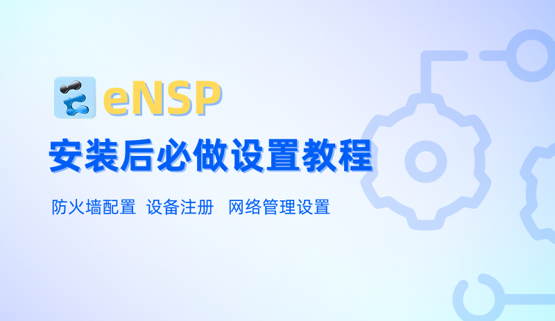 eNSP 安装后必做设置教程