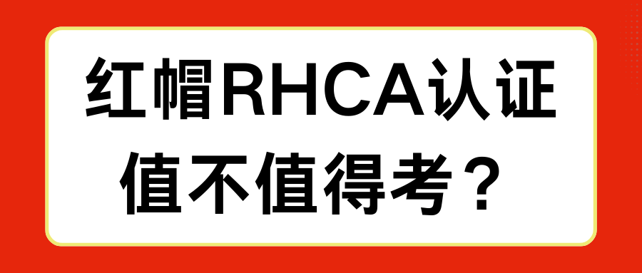 红帽RHCA认证值不值得考? 红帽RHCA认证值不值得考?