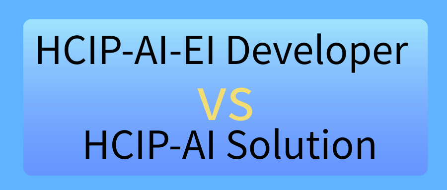 HCIP-AI-EI Developer vs HCIP-AI Solution:定位差异、技能要求与职业选择全解析 HCIP-AI-EI Developer vs HCIP-AI Solution:定位差异、技能要求与职业选择全解析