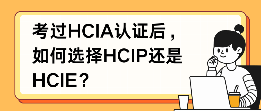 考过HCIA认证后,如何选择HCIP还是HCIE? 考过HCIA认证后,如何选择HCIP还是HCIE?