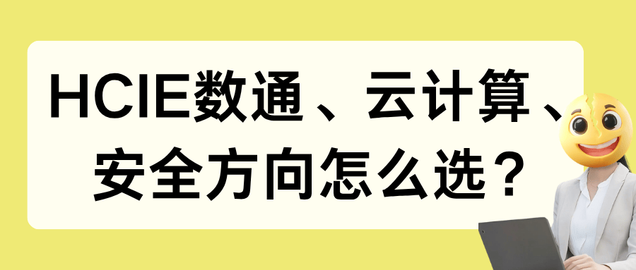 HCIE数通、云计算、安全方向怎么选？