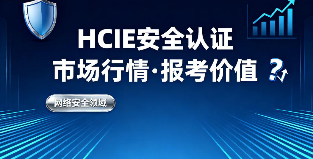 HCIE安全认证含金量 HCIE安全认证含金量
