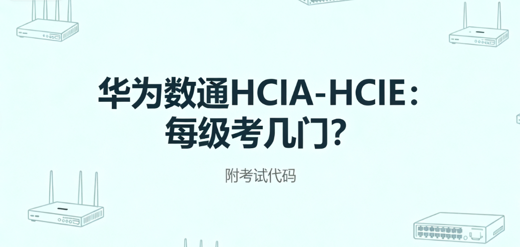 华为数通HCIA-HCIP每级的考试科目 华为数通HCIA-HCIP每级的考试科目