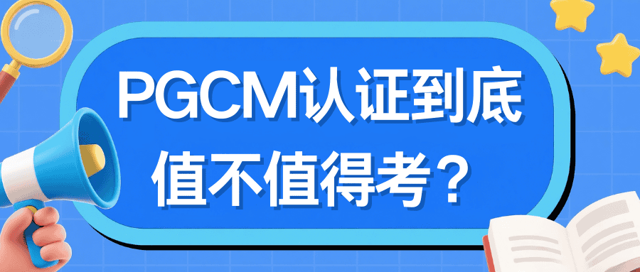 PGCM认证到底要不要考？值得考吗？