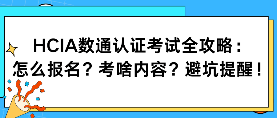 HCIA数通认证考试怎么报名？考啥内容？避坑提醒！​