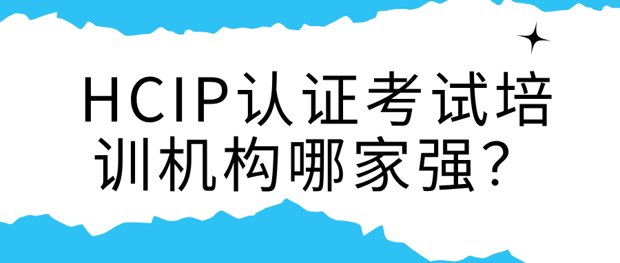 HCIP 考试培训机构哪家强？