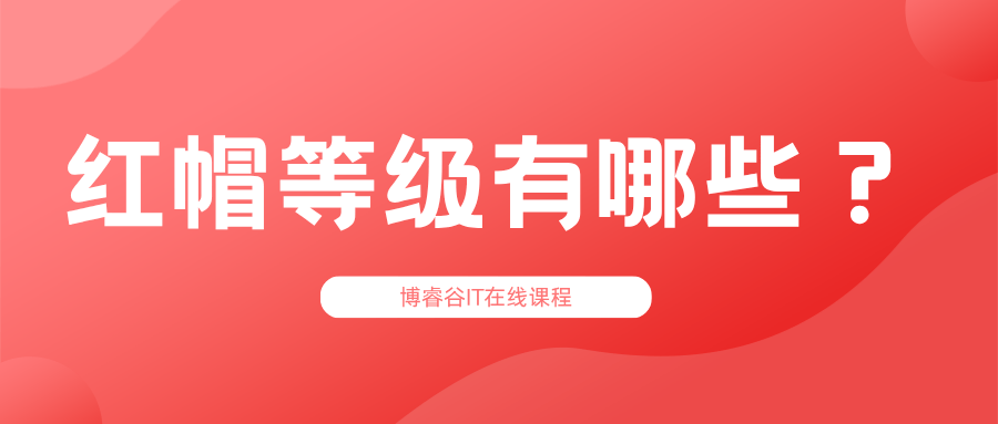 红帽认证是什么？有哪些等级？