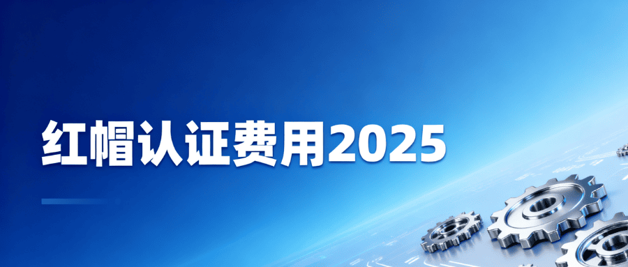 2025 红帽认证费用多少？各级别差价大吗？