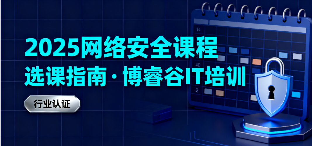 2025 学网络安全有什么课程？选哪家？博睿谷靠谱吗？