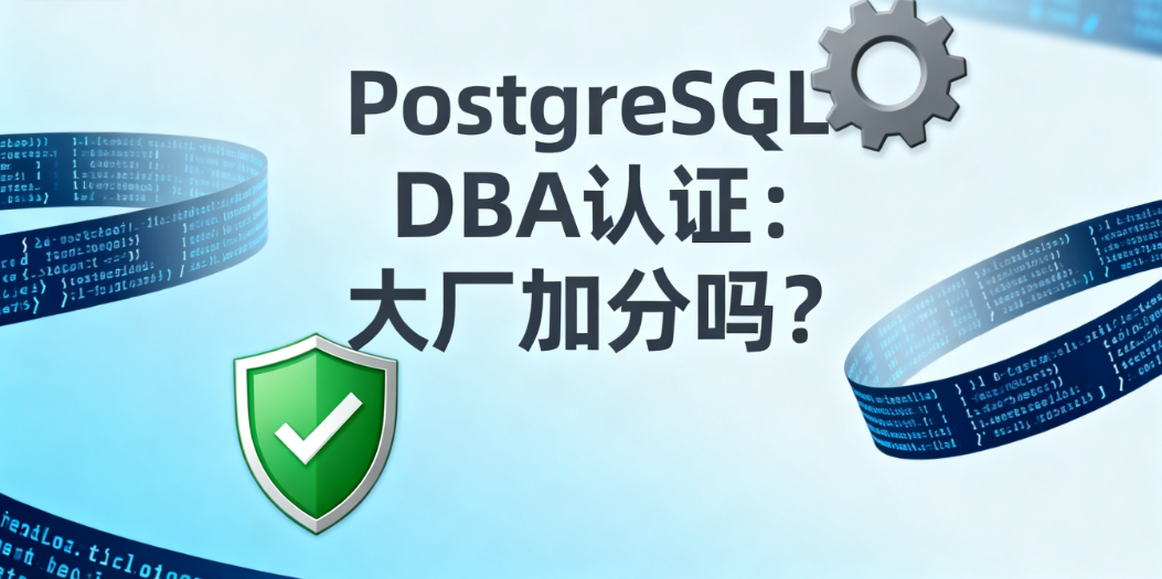 想进大厂做 PostgreSQL DBA，考这个认证有加分吗？