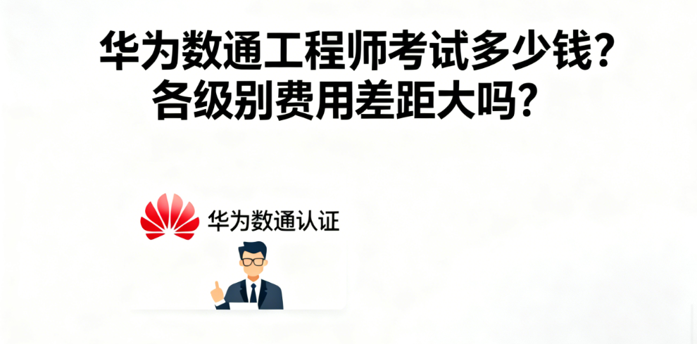 华为数通工程师考一次多少钱？各级别费用差距大吗？