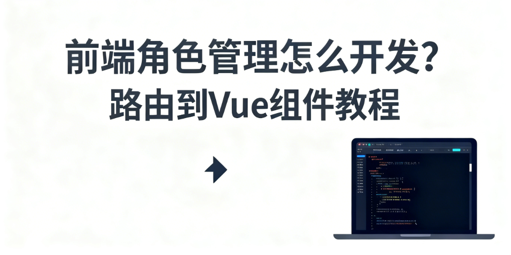 前端角色管理怎么开发？从路由配置到 Vue 组件初始化全教程！